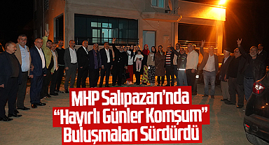 MHP Salıpazarı’nda “Hayırlı Günler Komşum” Buluşmaları Sürdürdü