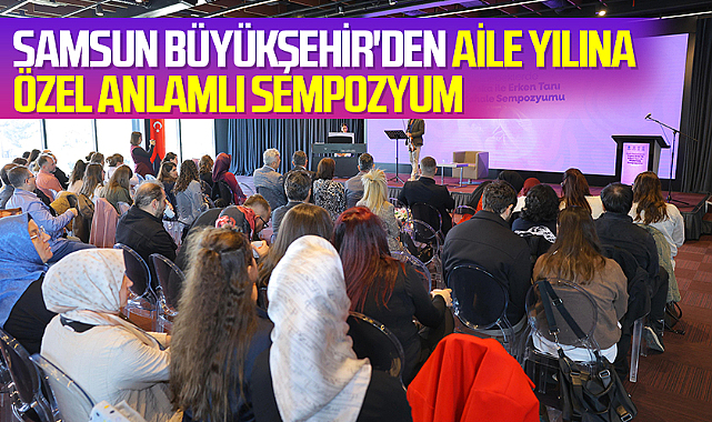 Samsun Büyükşehir'den aile Yılına Özel Anlamlı Sempozyum