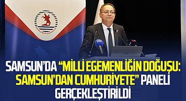 Samsun’da “Milli Egemenliğin Doğuşu: Samsun’dan Cumhuriyete” Paneli Gerçekleştirildi