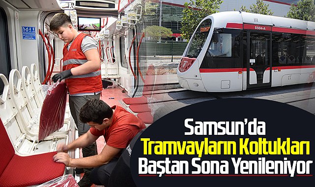 Samsun’da Tramvayların Koltukları Baştan Sona Yenileniyor