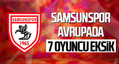 Samsunspor Avrupada 7 Oyuncu Eksik