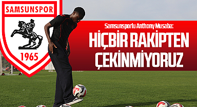 Samsunsporlu Anthony Musaba: “Hiçbir rakipten çekinmiyoruz”