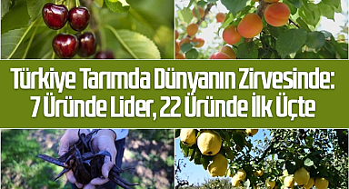 Türkiye Tarımda Dünyanın Zirvesinde: 7 Üründe Lider, 22 Üründe İlk Üçte