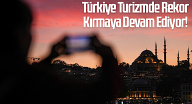 Türkiye Turizmde Rekor Kırmaya Devam Ediyor!