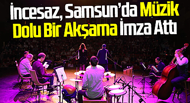 İncesaz, Samsun’da Müzik Dolu Bir Akşama İmza Attı