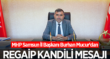 MHP Samsun İl Başkanı Burhan Mucur'dan Regaip Kandili Mesajı