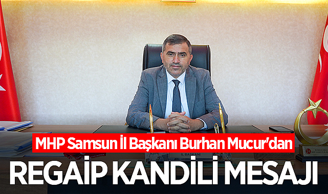 MHP Samsun İl Başkanı Burhan Mucur'dan Regaip Kandili Mesajı