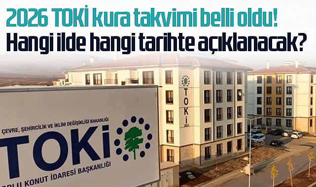 2026 TOKİ Kura Takvimi Netleşmeye Başladı Hangi İlde Kura Ne Zaman Çekilecek?