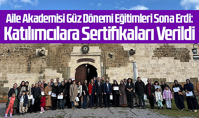 Aile Akademisi Güz Dönemi Eğitimleri Sona Erdi: Katılımcılara Sertifikaları Verildi