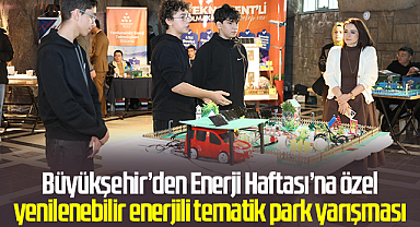 Büyükşehir’den Enerji Haftası’na özel yenilenebilir enerjili tematik park yarışması