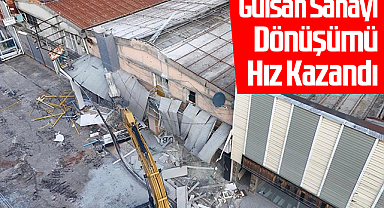 Gülsan Sanayi Dönüşümü Hız Kazandı: Yıkımlar Aralıksız Sürüyor