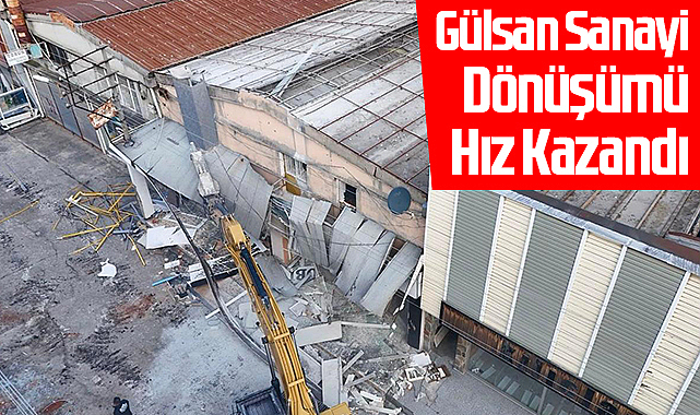 Gülsan Sanayi Dönüşümü Hız Kazandı: Yıkımlar Aralıksız Sürüyor