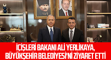 İçişleri Bakanı Ali Yerlikaya, Büyükşehir Belediyesi'ni Ziyaret Etti