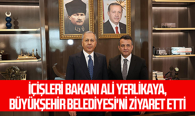 İçişleri Bakanı Ali Yerlikaya, Büyükşehir Belediyesi'ni Ziyaret Etti