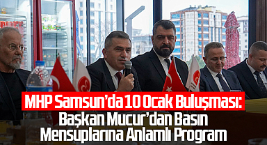 MHP Samsun'da 10 Ocak Buluşması: Başkan Mucur'dan Basın Mensuplarına Anlamlı Program