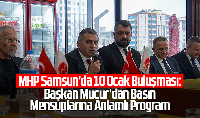 MHP Samsun'da 10 Ocak Buluşması: Başkan Mucur'dan Basın Mensuplarına Anlamlı Program