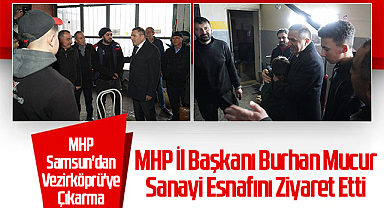 MHP Samsun'dan Vezirköprü'ye Çıkarma: MHP İl Başkanı Burhan Mucur Sanayi Esnafını Ziyaret Etti