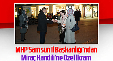 MHP Samsun İl Başkanlığı’ndan Miraç Kandili’ne Özel İkram