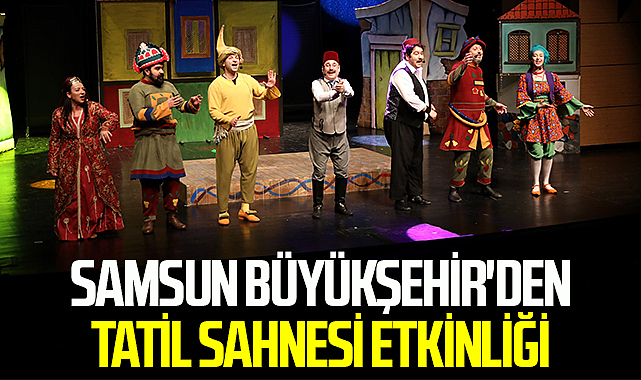 Samsun Büyükşehir'den Tatil Sahnesi Etkinliği