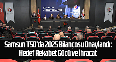 Samsun TSO’da 2025 Bilançosu Onaylandı: Hedef Rekabet Gücü ve İhracat