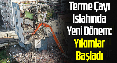 Terme Çayı Islahında Yeni Dönem: Yıkımlar Başladı