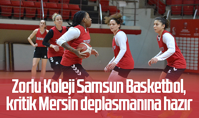 Zorlu Koleji Samsun Basketbol, kritik Mersin deplasmanına hazır