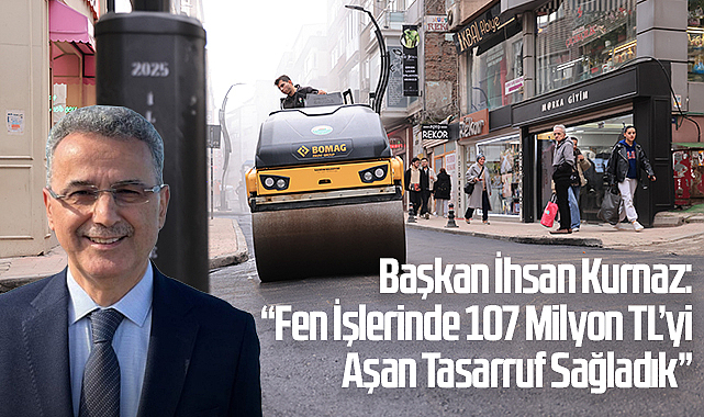 Başkan İhsan Kurnaz: “Fen İşlerinde 107 Milyon TL’yi Aşan Tasarruf Sağladık”