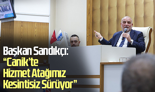 Başkan Sandıkçı: “Canik’te Hizmet Atağımız Kesintisiz Sürüyor”
