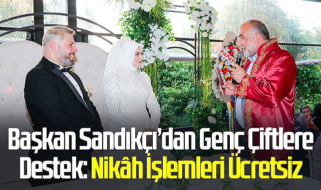Başkan Sandıkçı’dan Genç Çiftlere Destek: Nikâh İşlemleri Ücretsiz
