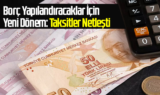Borç Yapılandıracaklar İçin Yeni Dönem: Taksitler Netleşti