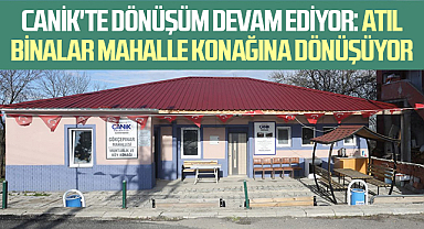 Canik'te Dönüşüm Devam Ediyor: Atıl Binalar Mahalle Konağına Dönüşüyor