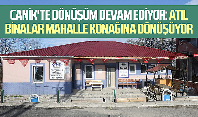 Canik'te Dönüşüm Devam Ediyor: Atıl Binalar Mahalle Konağına Dönüşüyor