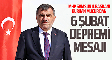 MHP Samsun İl Başkanı Burhan Mucur’dan 6 Şubat Depremi Mesajı