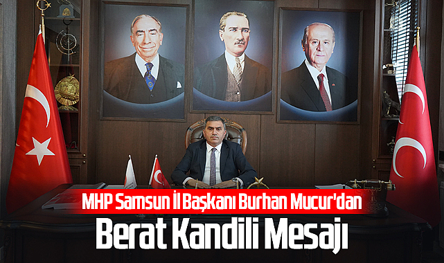 MHP Samsun İl Başkanı Burhan Mucur'dan Berat Kandili Mesajı