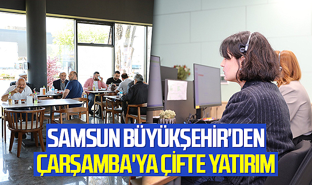 Samsun Büyükşehir'den Çarşamba'ya Çifte Yatırım
