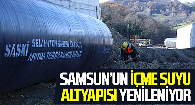 Samsun’un İçme Suyu Altyapısı Yenileniyor