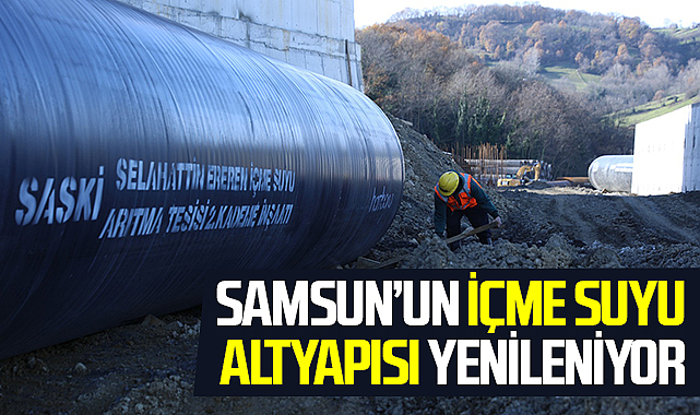 Samsun’un İçme Suyu Altyapısı Yenileniyor