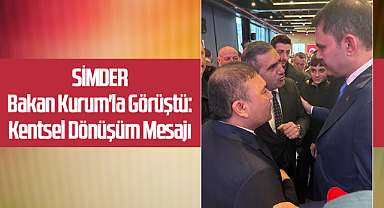 SİMDER Bakan Murat Kurum'la Görüştü: Kentsel Dönüşüm Mesajı
