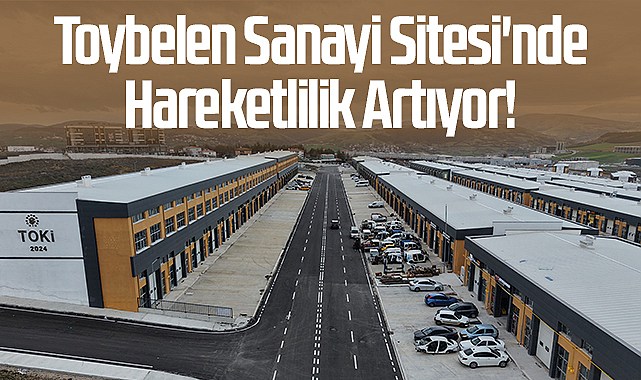 Toybelen Sanayi Sitesi'nde Hareketlilik Artıyor!