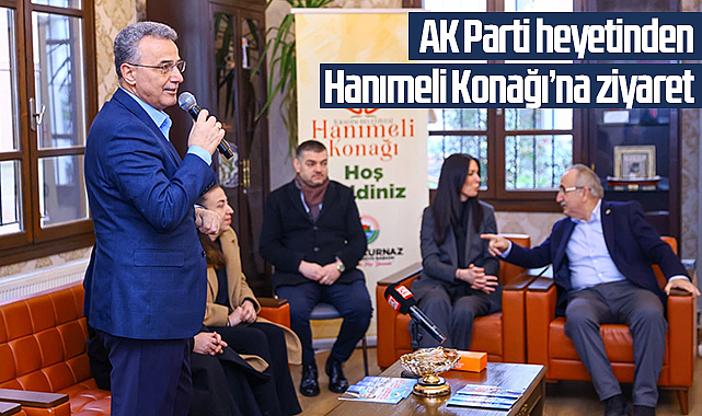 AK Parti heyetinden Hanımeli Konağı’na ziyaret
