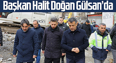 Başkan Halit Doğan Gülsan’daki dönüşümü yerinde inceledi