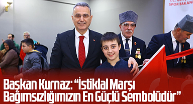 Başkan Kurnaz: “İstiklal Marşı Bağımsızlığımızın En Güçlü Sembolüdür”