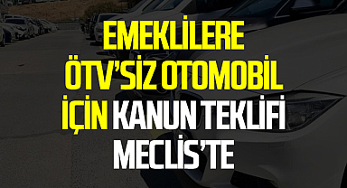 Emeklilere ÖTV’siz Otomobil İçin Kanun Teklifi Meclis’te