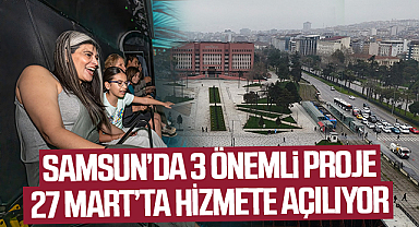 Samsun’da 3 Önemli Proje 27 Mart’ta Hizmete Açılıyor