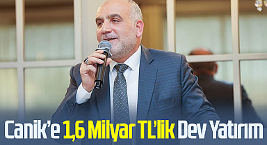Canik’e 1,6 Milyar TL’lik Dev Yatırım