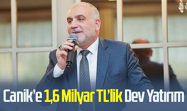 Canik’e 1,6 Milyar TL’lik Dev Yatırım
