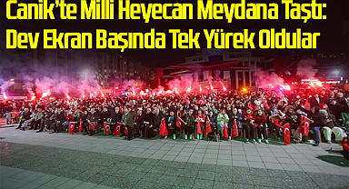 Canik’te Milli Heyecan Meydana Taştı: Dev Ekran Başında Tek Yürek Oldular