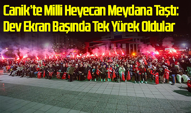 Canik’te Milli Heyecan Meydana Taştı: Dev Ekran Başında Tek Yürek Oldular