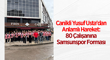 Canikli Yusuf Usta'dan Anlamlı Hareket: 80 Çalışanına Samsunspor Forması
