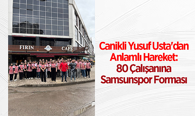 Canikli Yusuf Usta'dan Anlamlı Hareket: 80 Çalışanına Samsunspor Forması